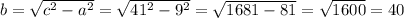 b= \sqrt{c^{2}-a^{2} } = \sqrt{ 41^{2} - 9^{2} } = \sqrt{1681-81} = \sqrt{1600} = 40