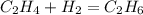 C_{2} H_{4} +H_{2} = C_{2} H _{6}