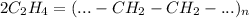 2C _{2} H _{4} = (...-CH _{2} -CH _{2} -...) _{n}