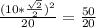 \frac{(10* \frac{ \sqrt{2} }{2})^2 }{20} = \frac{50}{20}