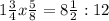 1 \frac{3}{4}x \frac{5}{8}= 8\frac{1}{2} :12