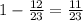 1- \frac{12}{23}= \frac{11}{23}