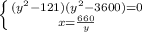 \left \{ {{(y^{2}-121)(y^{2}-3600)=0} \atop {x= \frac{660}{y}}} \right.