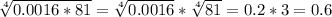 \sqrt[4]{0.0016*81} = \sqrt[4]{0.0016} * \sqrt[4]{81} =0.2*3=0.6