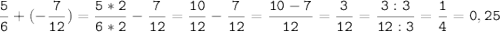 \tt\displaystyle \frac{5}{6}+ (-\frac{7}{12} )=\frac{5*2}{6*2} -\frac{7}{12}=\frac{10}{12}-\frac{7}{12}=\frac{10-7}{12}=\frac{3}{12}=\frac{3:3}{12:3}=\frac{1}{4}=0,25