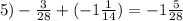 5)- \frac{3}{28} +(-1 \frac{1}{14} )=-1 \frac{5}{28}