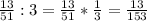 \frac{13}{51} : 3= \frac{13}{51} * \frac{1}{3} = \frac{13}{153}