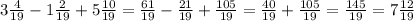 3 \frac{4}{19} -1 \frac{2}{19}+5 \frac{10}{19} = \frac{61}{19} - \frac{21}{19} + \frac{105}{19} = \frac{40}{19} + \frac{105}{19} = \frac{145}{19} =7 \frac{12}{19}