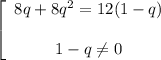 \left[\begin{array}{ccc}8q+8q^2=12(1-q)\\\\1-q \neq 0\end{array}\right