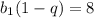 b_{1}(1- q)=8