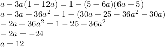 a-3a(1-12a)=1-(5-6a)(6a+5) \\&#10;a-3a+36a^{2}=1-(30a+25-36a^{2}-30a) \\&#10;-2a+36a^{2}=1-25+36a^{2} \\&#10;-2a=-24 \\&#10;a=12