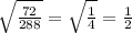 \sqrt{ \frac{72}{288} } = \sqrt{ \frac{1}{4} } = \frac{1}{2}