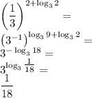 \left(\dfrac{1}{3}\right)^{2+\log_32}=\\&#10;\left(3^{-1}\right)^{\log_39+\log_32}=\\&#10;3^{-\log_318}=\\&#10;3^{\log_3\tfrac{1}{18}}=\\&#10;\dfrac{1}{18}&#10;