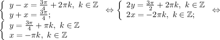 \left \{ \begin{array}{lcl} {{y-x=\frac{3\pi }{4}+2\pi k, ~k\in\mathbb {Z} } \\ {y+x=\frac{3\pi }{4}; }} \end{array} \right.\Leftrightarrow \left \{ \begin{array}{lcl} {{2y=\frac{3\pi }{2}+2\pi k,~k\in\mathbb {Z} } \\ {2x=-2\pi k,~k\in\mathbb {Z} ;}} \end{array} \right. \Leftrightarrow\\\left \{ \begin{array}{lcl} {{y=\frac{3\pi }{4}+\pi k, ~k\in\mathbb {Z}} \\ {x=-\pi k ,~k\in\mathbb {Z} }} \end{array} \right.