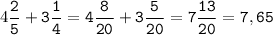 4\tt\displaystyle\frac{2}{5}+3\frac{1}{4}=4\frac{8}{20}+3\frac{5}{20}=7\frac{13}{20}=7,65