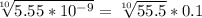 \sqrt[10]{5.55*10^{-9}} = \sqrt[10]{55.5}*0.1