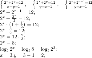 \left \{ {{2^x+2^y=12} \atop {x-y=1}} \right. ;\ \ \ \left \{ {{2^x+2^y=12} \atop {y=x-1}} \right.;\ \ \ \left \{ {{2^x+2^{x-1}=12} \atop {y=x-1}} \right. \\&#10; 2^x+2^{x-1}=12;\\&#10;2^x+\frac{2^x}{2}=12;\\&#10;2^x\cdot\left(1+\frac12\right)=12;\\&#10;2^x\cdot\frac32=12;\\&#10;2^x=12\cdot\frac23;\\&#10;2^x=8;\\&#10;\log_22^x=\log_28=\log_22^3;\\&#10;x=3.&#10;y=3-1=2;\\&#10;