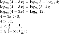 \log_{29}\left(4-3x\right)=\log_{29}3+\log_{29}4;\\&#10;\log_{29}\left(4-3x\right)=\log_{29}(3\cdot4);\\&#10;\log_{29}\left(4-3x\right)=\log_{29}12;\\&#10;4-3x0;\\&#10;43x;\\&#10;x