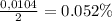 \frac{0,0104}{2} = 0.052 \%