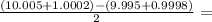 \frac{(10.005+1.0002)-(9.995+0.9998)}{2} =