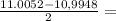 \frac{11.0052-10,9948}{2} =