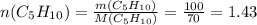 n(C _{5} H _{10} )= \frac{m(C _{5} H _{10} )}{M(C _{5} H _{10} )} = \frac{100}{70} =1.43