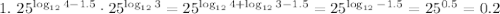 1.~ 25^{\log_{12}4-1.5}\cdot 25^{\log_{12}3}=25^{\log_{12}4+\log_{12}3-1.5}=25^{\log_{12}-1.5}=25^{0.5}=0.2