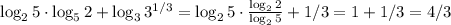 \log_25\cdot\log_52+\log_33^{1/3}=\log_25\cdot\frac{\log_22}{\log_25}+1/3=1+1/3=4/3