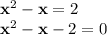 \textbf{x}^2-\textbf{x}=2 \\ \textbf{x}^2-\textbf{x}-2=0