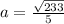 a=\frac{\sqrt{233}}{5}\\&#10;