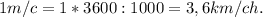 1m/c=1*3600:1000=3,6km/ch.