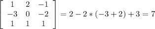 \left[\begin{array}{ccc}1&2&-1\\-3&0&-2\\1&1&1\end{array}\right] =2-2*(-3+2)+3=7