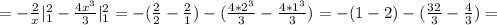 =- \frac{2}{x} | _{1} ^{2} - \frac{4 x^{3} }{3} | _{1} ^{2} =-( \frac{2}{2}- \frac{2}{1} )-( \frac{4* 2^{3} }{3} - \frac{4* 1^{3} }{3} )=-(1-2)-( \frac{32}{3} - \frac{4}{3} )=