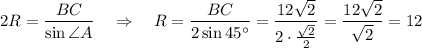 2R=\dfrac{BC}{\sin\angle A} ~~~\Rightarrow~~~R=\dfrac{BC}{2\sin45а}=\dfrac{12\sqrt{2}}{ 2\cdot\frac{\sqrt{2}}{2} } = \dfrac{12\sqrt{2}}{\sqrt{2}}= 12