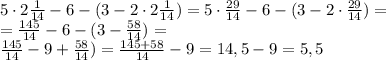 5\cdot 2 \frac{1}{14} -6-(3-2\cdot 2 \frac{1}{14})= 5\cdot \frac{29}{14} -6-(3-2\cdot \frac{29}{14})= \\ = \frac{145}{14} -6-(3- \frac{58}{14})= \\ \frac{145}{14} -9+ \frac{58}{14})=\frac{145+58}{14} -9=14,5-9=5,5