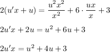 2(u'x+u)=\dfrac{u^2x^2}{x^2}+6\cdot\dfrac{ux}{x}+3\\ \\ 2u'x+2u=u^2+6u+3\\ \\ 2u'x=u^2+4u+3