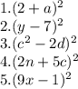 1. (2+a)^{2} \\ 2. (y-7)^{2} \\ 3.(c^{2}-2d)^{2} \\ 4.(2n+5c)^{2} \\ 5.(9x-1)^{2}