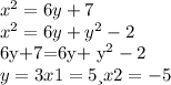 x^{2} =6y+7&#10; \\ x^{2} =6y+ y^{2} -2&#10;&#10; \\ \\ 6y+7=6y+ y^{2} -2&#10; \\ y=3&#10;x1=5 и x2=-5