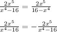 \frac{2x^5}{x^4-16}= \frac{2x^5}{16-x^4} \\ \\ \frac{2x^5}{x^4-16} = -\frac{2x^5}{x^4-16}