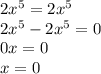 2x^5=2x^5 \\ 2x^5-2x^5=0 \\ 0x=0 \\ x=0