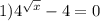 1) 4^{\sqrt{x}}-4=0