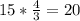 15* \frac{4}{3} =20