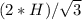 (2*H)/ \sqrt{3}