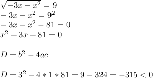 \sqrt{-3x- x^{2} } =9 \\ -3x- x^{2} =9^{2} \\ -3x- x^{2} -81=0 \\ x^{2} +3x+81=0 \\ \\ D=b^{2}-4ac \\ \\ D=3^{2}-4*1*81=9-324=-315