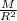 \frac{M}{ R^{2}}