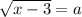 \sqrt{x-3}=a