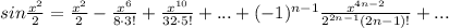 sin \frac{ x^{2} }{2} = \frac{ x^{2} }{2}- \frac{ x^{6} }{8\cdot3!}+\frac{ x^{10} }{32\cdot 5!}+...+(-1) ^{n-1} \frac{ x ^{4n-2} }{2 ^{2n-1} (2n-1)!}+...