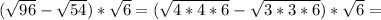 ( \sqrt{96}- \sqrt{54}) * \sqrt{6} =( \sqrt{4*4*6}- \sqrt{3*3*6})* \sqrt{6}=