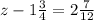 z-1 \frac{3}{4} =2 \frac{7}{12}