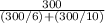 \frac{300}{(300/6)+(300/10)}